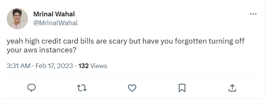 A tweet from user Mrinal Wahal @MrinalWahal that reads
Yeah high credit card bills are scary but have you forgotten turning off your AWS instances?